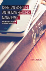 Christian Scripture And Human Resource Management Building A Path To Servant Leadership Through Faith Gary E Roberts Auth