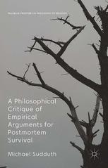 A Philosophical Critique Of Empirical Arguments For Postmortem Survival Michael Sudduth Auth