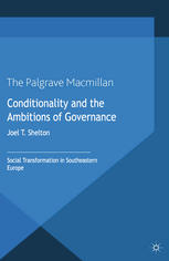 Conditionality And The Ambitions Of Governance Social Transformation In Southeastern Europe Joel T Shelton Auth