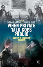 When Private Talk Goes Public Gossip In American History Kathleen A Feeley