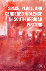Space Place And Gendered Violence In South African Writing Sorcha Gunne Auth