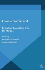 Colonial Switzerland Rethinking Colonialism From The Margins Patricia Purtschert