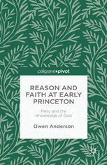 Reason And Faith At Early Princeton Piety And The Knowledge Of God Owen Anderson Auth