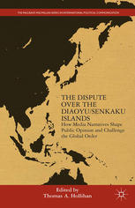 The Dispute Over The Diaoyusenkaku Islands How Media Narratives Shape Public Opinion And Challenge The Global Order Thomas A Hollihan Eds