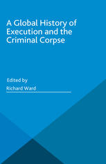A Global History Of Execution And The Criminal Corpse Richard Ward Eds