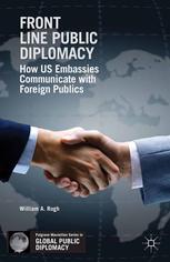 Front Line Public Diplomacy How Us Embassies Communicate With Foreign Publics William A Rugh Auth