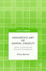 Hogarths Art Of Animal Cruelty Satire Suffering And Pictorial Propaganda Piers Beirne Auth