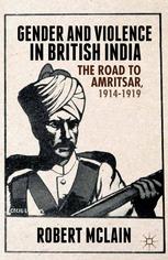 Gender And Violence In British India The Road To Amritsar 19141919 Robert Mclain Auth