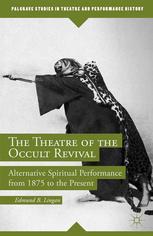 The Theatre Of The Occult Revival Alternative Spiritual Performance From 1875 To The Present Edmund B Lingan Auth