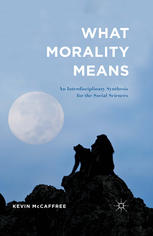 What Morality Means An Interdisciplinary Synthesis For The Social Sciences Kevin Mccaffree