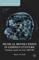 Musical Revolutions In German Culture Musicking Against The Grain 18001980 Mirko M Hall Auth