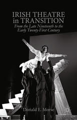 Irish Theatre In Transition From The Late Nineteenth To The Early Twentyfirst Century Donald E Morse Eds