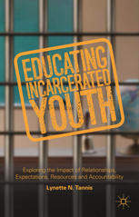 Educating Incarcerated Youth Exploring The Impact Of Relationships Expectations Resources And Accountability Lynette N Tannis Auth