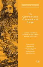 The Communicative Construction Of Europe Cultures Of Political Discourse Public Sphere And The Euro Crisis Andreas Hepp