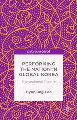 Performing The Nation In Global Korea Transnational Theatre Hyunjung Lee Auth