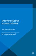 Understanding Sexual Homicide Offenders An Integrated Approach Heng Choon Chan Oliver Auth