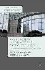 The European Union And The Catholic Church Political Theology Of European Integration Petr Kratochvl