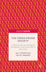 The Crisisprone Society A Brief Guide To Managing The Beliefs That Drive Risk In Business Ian I Mitroff