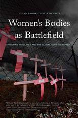 Womens Bodies As Battlefield Christian Theology And The Global War On Women Susan Brooks Thistlethwaite Auth