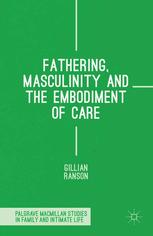 Fathering Masculinity And The Embodiment Of Care Gillian Ranson Auth