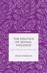 The Politics Of Sexual Violence Rape Identity And Feminism Alison Healicon