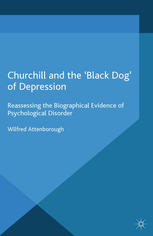 Churchill And The Black Dog Of Depression Reassessing The Biographical Evidence Of Psychological Disorder Wilfred Attenborough