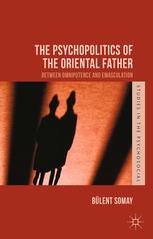 The Psychopolitics Of The Oriental Father Between Omnipotence And Emasculation Blent Somay Auth