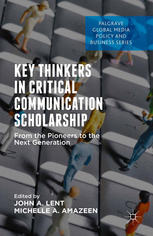 Key Thinkers In Critical Communication Scholarship From The Pioneers To The Next Generation John A Lent
