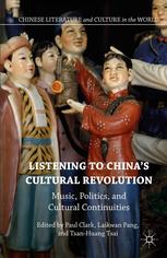Listening To Chinas Cultural Revolution Music Politics And Cultural Continuities Paul Clark