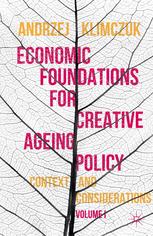Economic Foundations For Creative Ageing Policy Volume I Context And Considerations Andrzej Klimczuk Auth