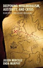 Deepening Neoliberalism Austerity And Crisis Europes Treasure Ireland Julien Mercille