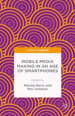 Mobile Media Making In An Age Of Smartphones Marsha Berry Max Schleser Eds