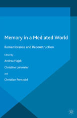 Memory In A Mediated World Remembrance And Reconstruction Andrea Hajek