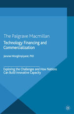 Technology Financing And Commercialization Exploring The Challenges And How Nations Can Build Innovative Capacity Jarunee Wonglimpiyarat Phd