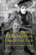 Decadence Degeneration And The End Studies In The European Fin De Sicle 1st Ed 2014 Marja Hrmnmaa