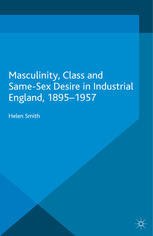 Masculinity Class And Samesex Desire In Industrial England 18951957 Helen Smith