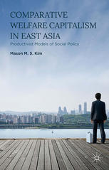 Comparative Welfare Capitalism In East Asia Productivist Models Of Social Policy Mason M S Kim Auth