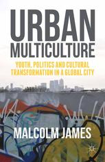 Urban Multiculture Youth Politics And Cultural Transformation In A Global City Malcolm James Auth
