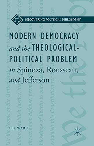 Modern Democracy And The Theologicalpolitical Problem In Spinoza Rousseau And Jefferson 1st Ed 2014 L Ward