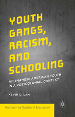Youth Gangs Racism And Schooling Vietnamese American Youth In A Postcolonial Context Kevin D Lam Auth