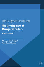 The Development Of Managerial Culture A Comparative Study Of Australia And Canada Dr Arthur J Wolak Auth