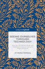 Seeing Ourselves Through Technology How We Use Selfies Blogs And Wearable Devices To See And Shape Ourselves 1st Edition Jill Walker Rettberg Auth