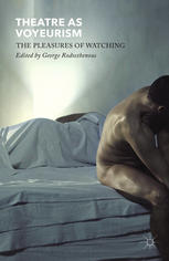 Theatre As Voyeurism The Pleasures Of Watching George Rodosthenous Eds