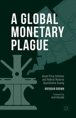 A Global Monetary Plague Asset Price Inflation And Federal Reserve Quantitative Easing Brendan Brown Auth