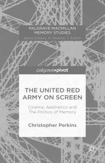 The United Red Army On Screen Cinema Aesthetics And The Politics Of Memory Christopher Perkins Auth