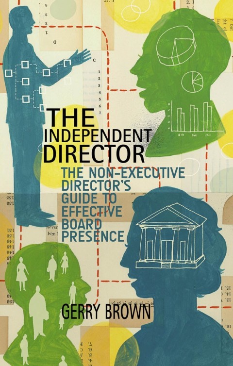 The Independent Director The Nonexecutive Directors Guide To Effective Board Presence 2015th Edition Brown