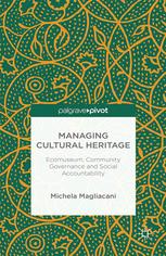 Managing Cultural Heritage Ecomuseum Community Governance And Social Accountability Michela Magliacani Auth
