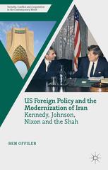 Us Foreign Policy And The Modernization Of Iran Kennedy Johnson Nixon And The Shah Ben Offiler Auth