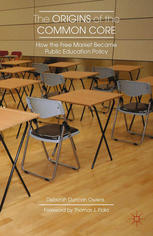 The Origins Of The Common Core How The Free Market Became Public Education Policy Deborah Duncan Owens Auth