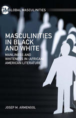 Masculinities In Black And White Manliness And Whiteness In African American Literature Josep M Armengol Auth